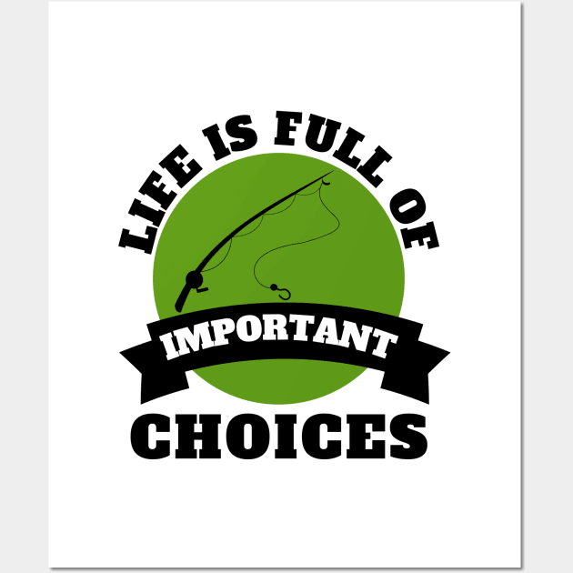 Life Is Full Of Important Choices Fishing Wall Art by Petalprints
